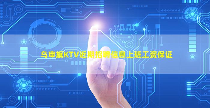 乌审旗KTV近期招聘信息上班工资保证